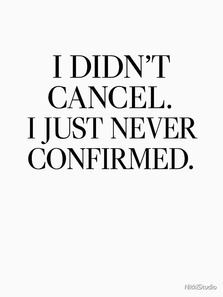 I Didn’t Cancel I Just Never Confirmed – Funny Introvert Quote Minimalist Text Design by NitkiStudio T-Shirts,... (Image 3)