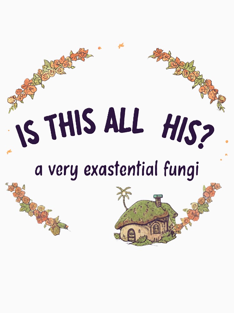 Is This All His? A Very Existential Fungi | Cottagecore Mushroom Humor by Forestfrost T-Shirts, Hoodie, Sweatshirt (Image 3)