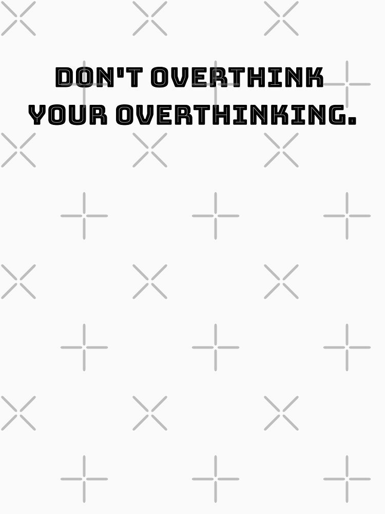 Don't overthink your overthinking. by alyshajones T-Shirts, Hoodie, Sweatshirt | BlankRebels.com (Image 3)