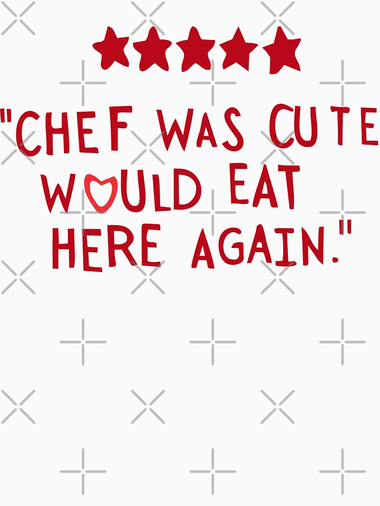 Chef Was Cute Would Eat Here Again by Artist300DPI T-Shirts, Hoodie, Sweatshirt | BlankRebels.com (Image 3)