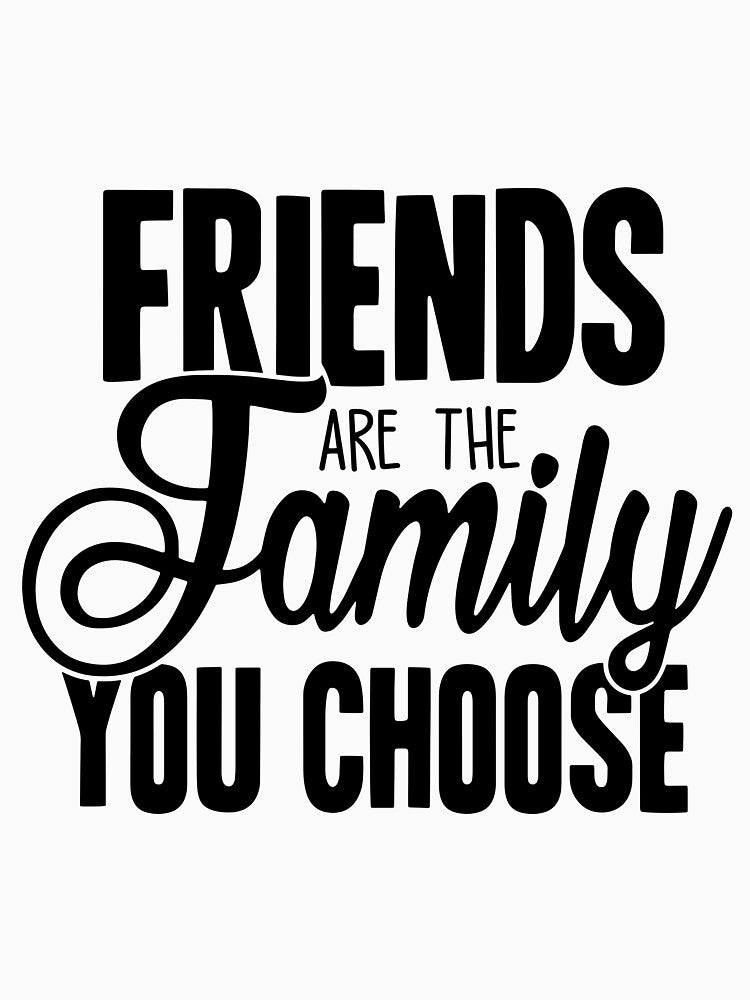 Friends Are Family You Choose T-Shirts, Hoodie, Sweatshirt
