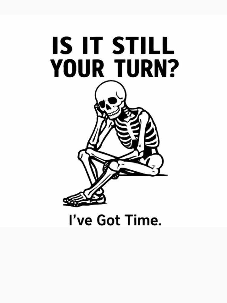 Is It Still Your Turn? – Funny Sarcastic Skeleton Design by furcen T-Shirts, Hoodie, Sweatshirt | BlankRebels.com (Image 3)