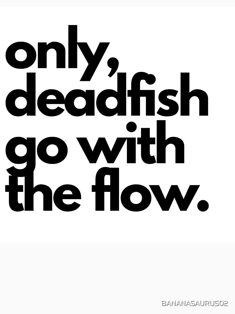 Only, deadfish go with the flow. by BANANASAURUS02 T-Shirts, Hoodie, Sweatshirt | BlankRebels.com (Image 3)