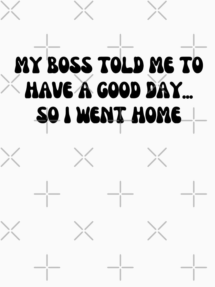 My boss told me to have a good day, so I went home by AngelArtss