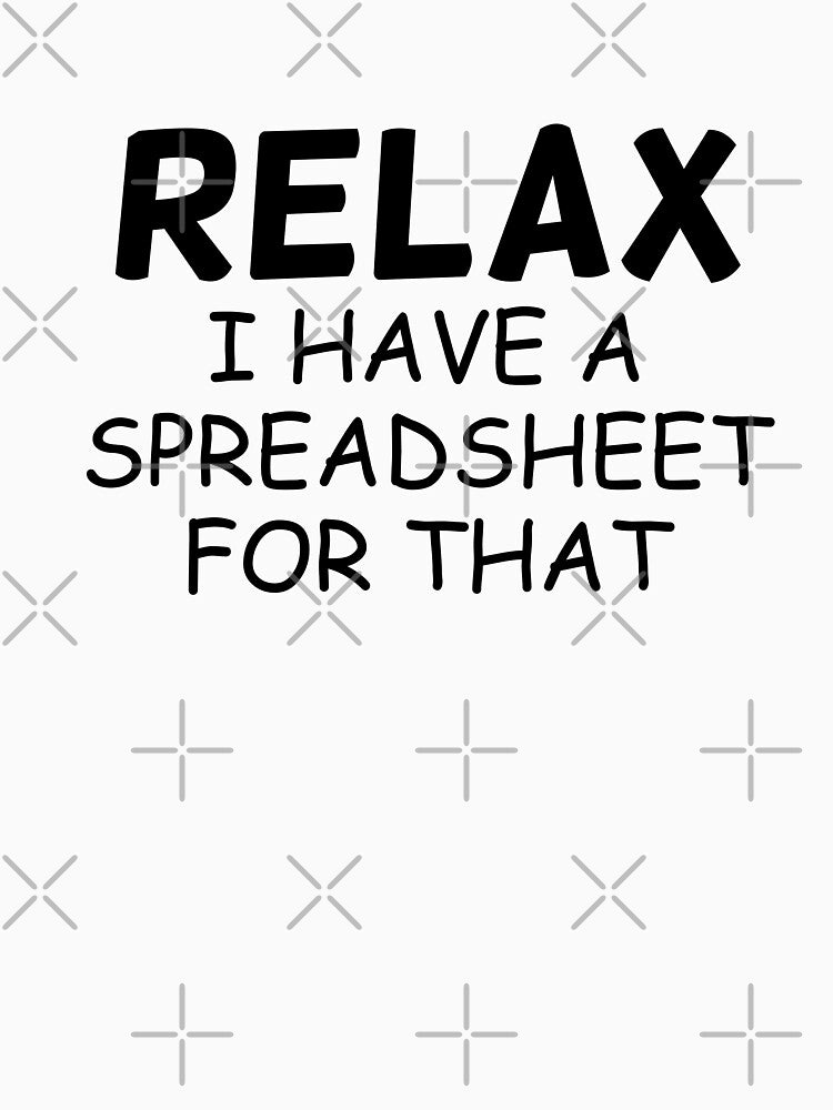 Relax I have a spreadsheet for that by HappyDelights T-Shirts, Hoodie, Sweatshirt | BlankRebels.com (Image 3)
