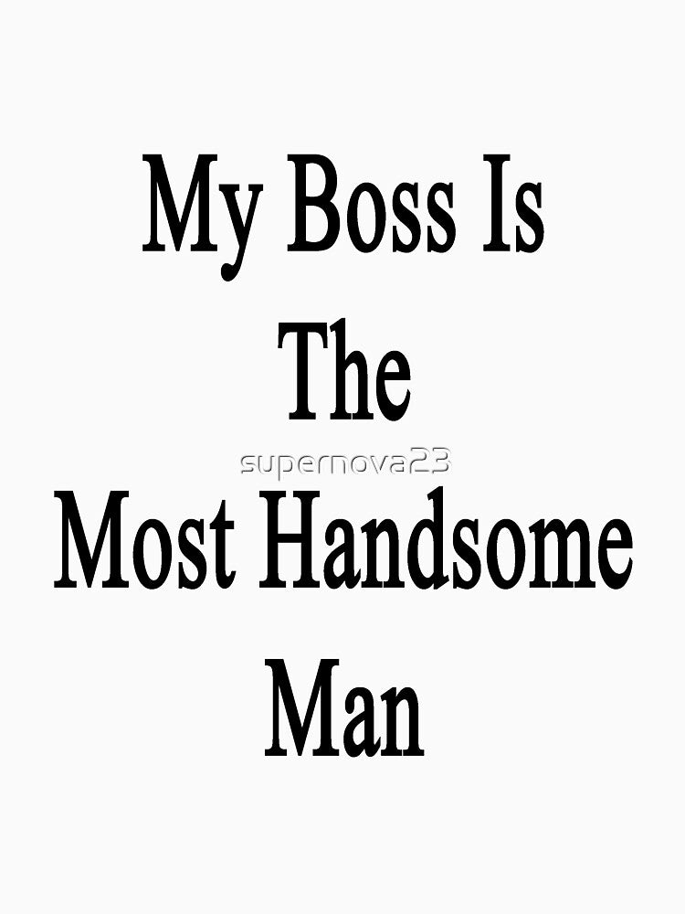 My Boss Is The Most Handsome Man by supernova23 T-Shirts, Hoodie, Sweatshirt | BlankRebels.com (Image 3)