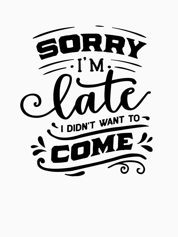 Sorry I'm Late, I didn't want to come| Funny quotes, gifts for coworkers, bff, men and women by cookiemasterpj... (Image 3)
