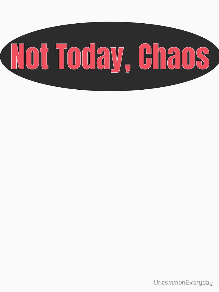 Not Today Chaos - Funny Sassy Quote by UncommonEveryday T-Shirts, Hoodie, Sweatshirt | BlankRebels.com (Image 3)