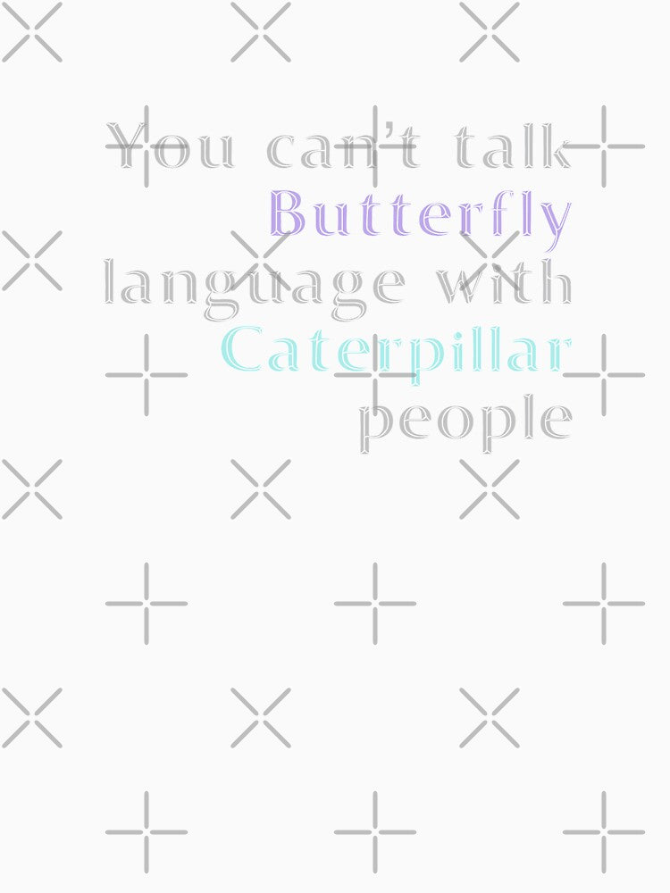 You Cant Talk Butterfly Language with Caterpillar People by madtoyman T-Shirts, Hoodie, Sweatshirt (Image 3)