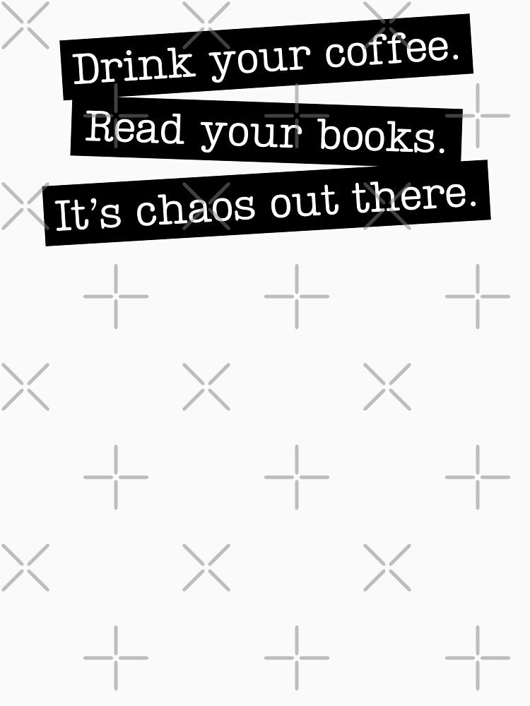 Drink Coffee Read Books It's Chaos Out There by humnoo T-Shirts, Hoodie, Sweatshirt | BlankRebels.com (Image 3)