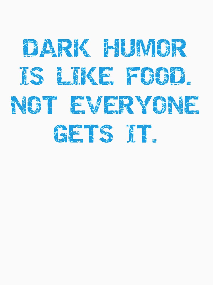 dark humor is like food. Not everyone gets it. by JaMatt1983