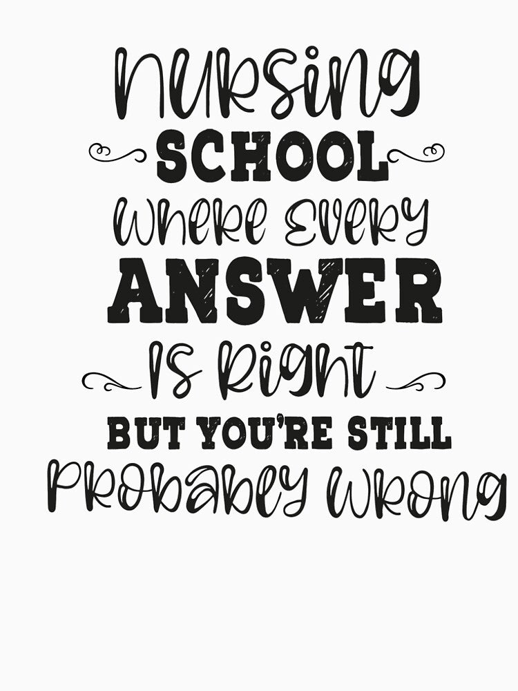 Nursing School Where Every Answer Is Right But You're Still Probably Wrong by ThebestArtshop T-Shirts, Hoodie,... (Image 2)