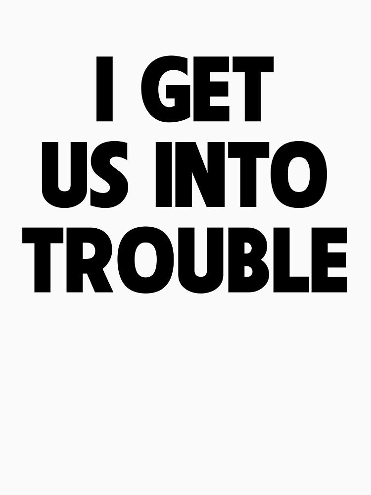 I Get Us Trouble I Get Us Out Trouble Funny Best Friend T-Shirts, Hoodie, Sweatshirt