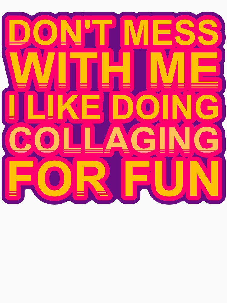 Don'T Mess With I Like Doing Collaging For Fun by TheIconSmith
