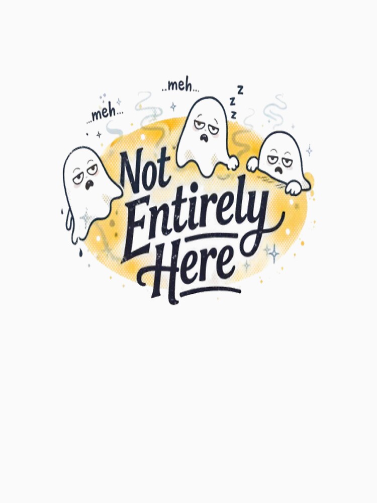 Not Entirely Here T-Shirts, Hoodie, Sweatshirt