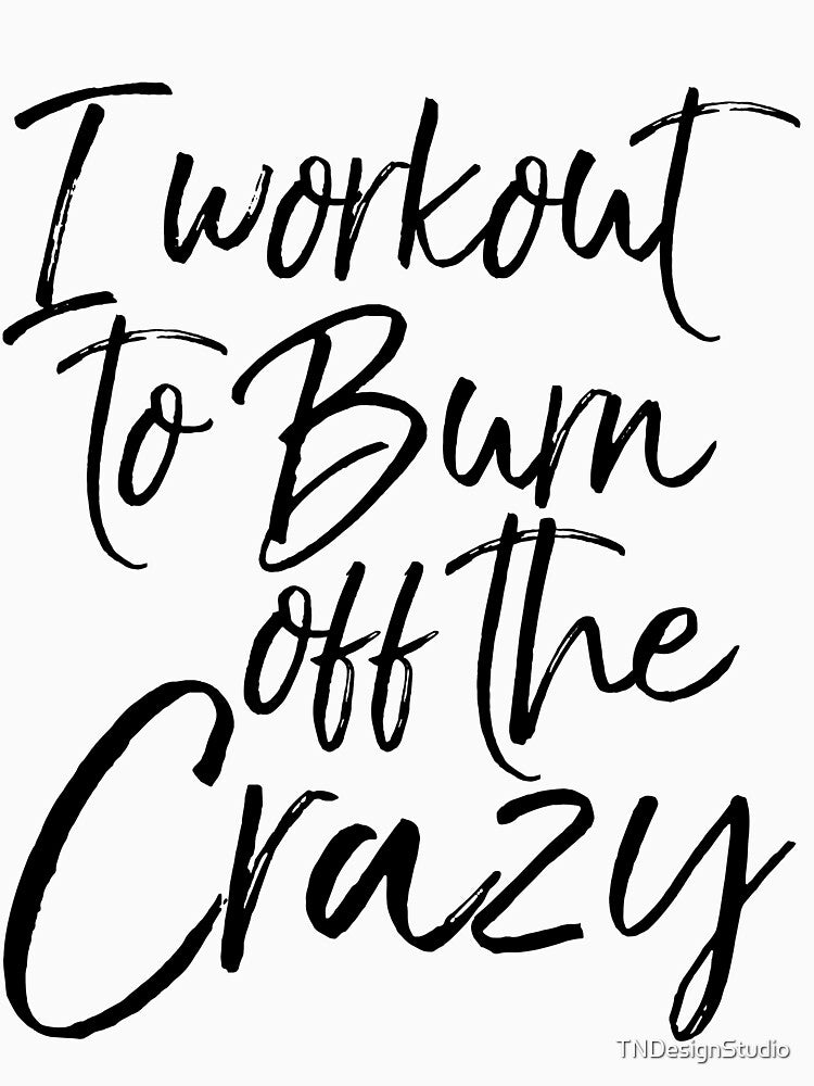 I Workout to Burn Off the Crazy Funny Workout Quote by TNDesignStudio T-Shirts, Hoodie, Sweatshirt (Image 3)