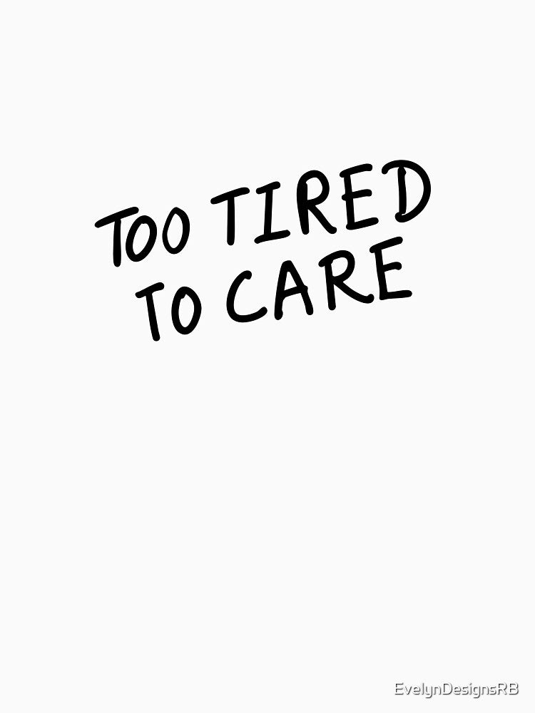 Too Tired to Care by Evelyn Designs T-Shirts, Hoodie, Sweatshirt | BlankRebels.com (Image 3)