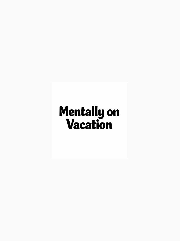 Mentally on Vacation – Funny Relatable Quote Sticker & T-Shirt by hamoodii187 Hoodie, Sweatshirt | BlankRebels.com (Image 3)