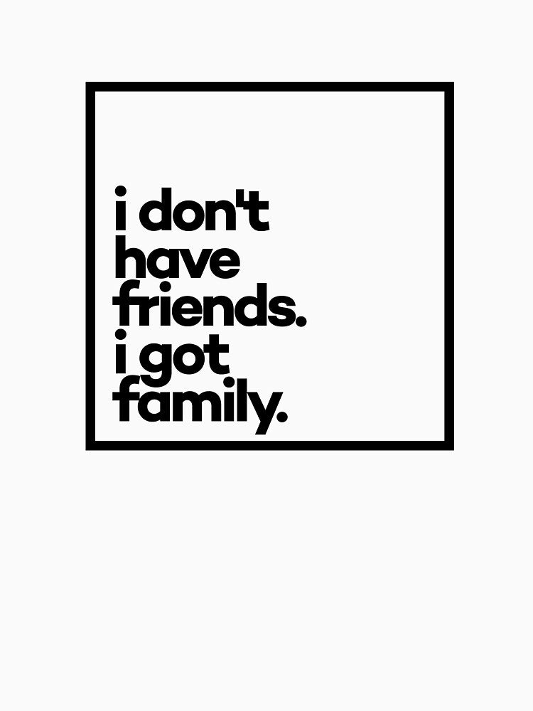 I dont't have friends. I got family Minimal Black Typography by meeneemal T-Shirts, Hoodie, Sweatshirt (Image 3)