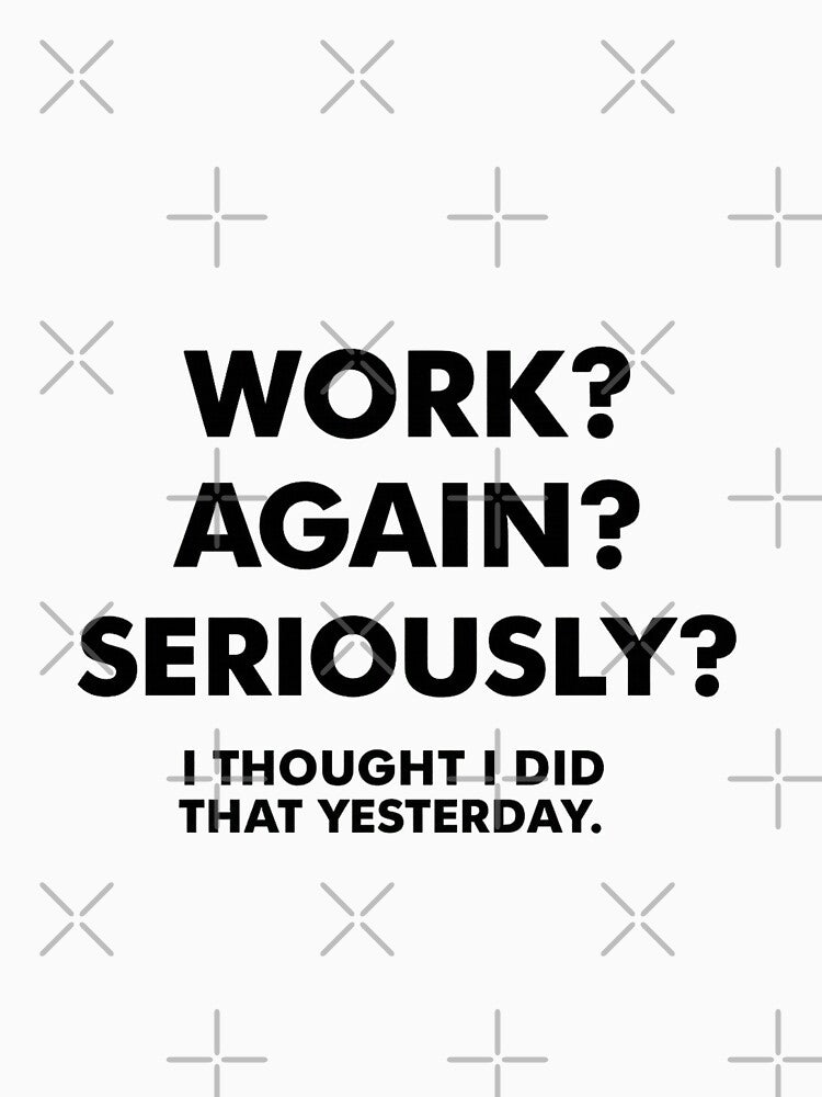 Work Again Seriously  | Funny Anti Work Humor Quote by broggetiha1987 T-Shirts, Hoodie, Sweatshirt (Image 3)