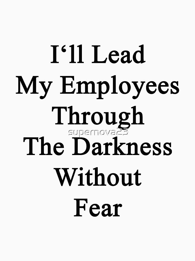 I'll Lead My Employees Through The Darkness Without Fear by supernova23 T-Shirts, Hoodie, Sweatshirt (Image 3)