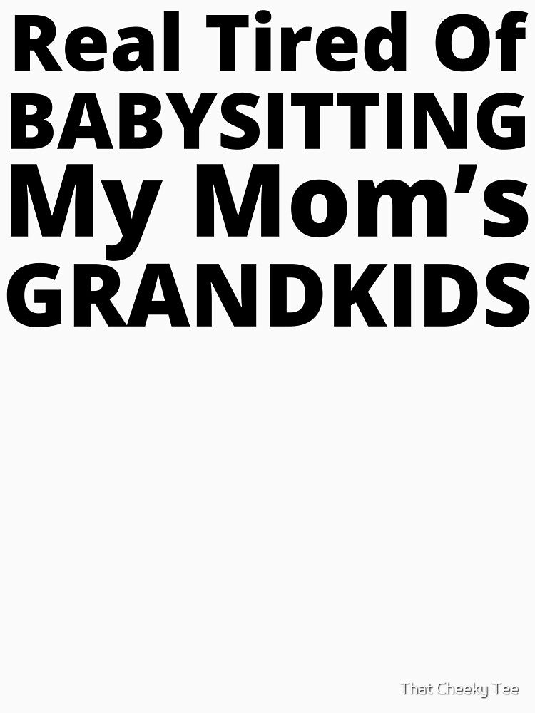 Real Tired Of Babysitting My Mom's Grandkids. Funny Mom Life and Motherhood Quote. Black. by That Cheeky Tee... (Image 3)