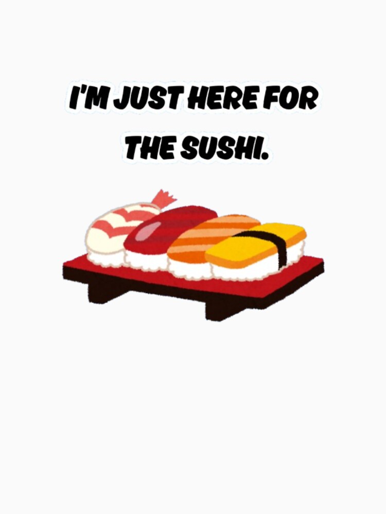 I’m Just Here for the Sushi – Fun Sushi Lover Quote by HanaToKatana T-Shirts, Hoodie, Sweatshirt | BlankRebels.com (Image 3)