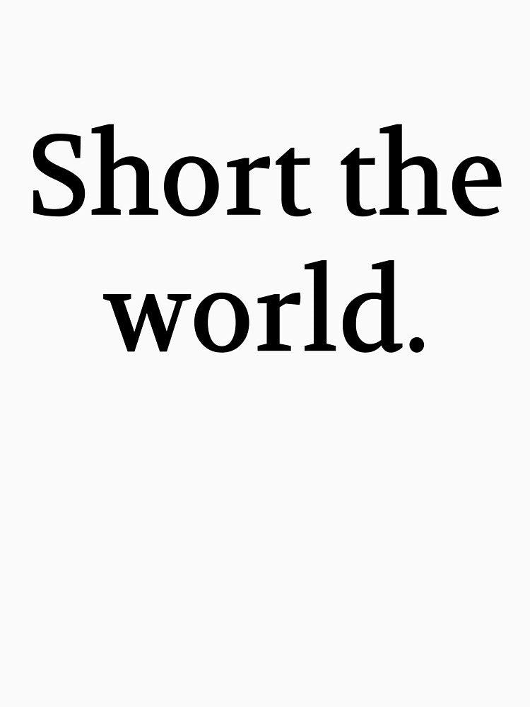 Bullwit! funny money apparel and accessories - "Short the world" by Bullwit! T-Shirts, Hoodie, Sweatshirt (Image 3)