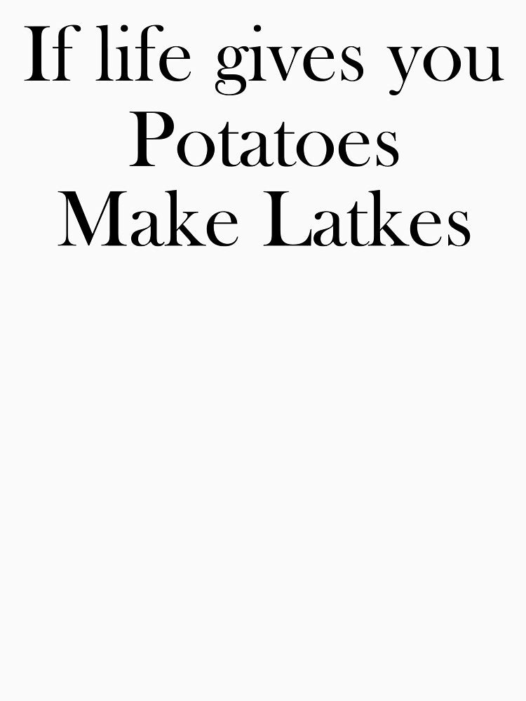 If life gives you Potatoes Make Latkes by HorizonDesignz