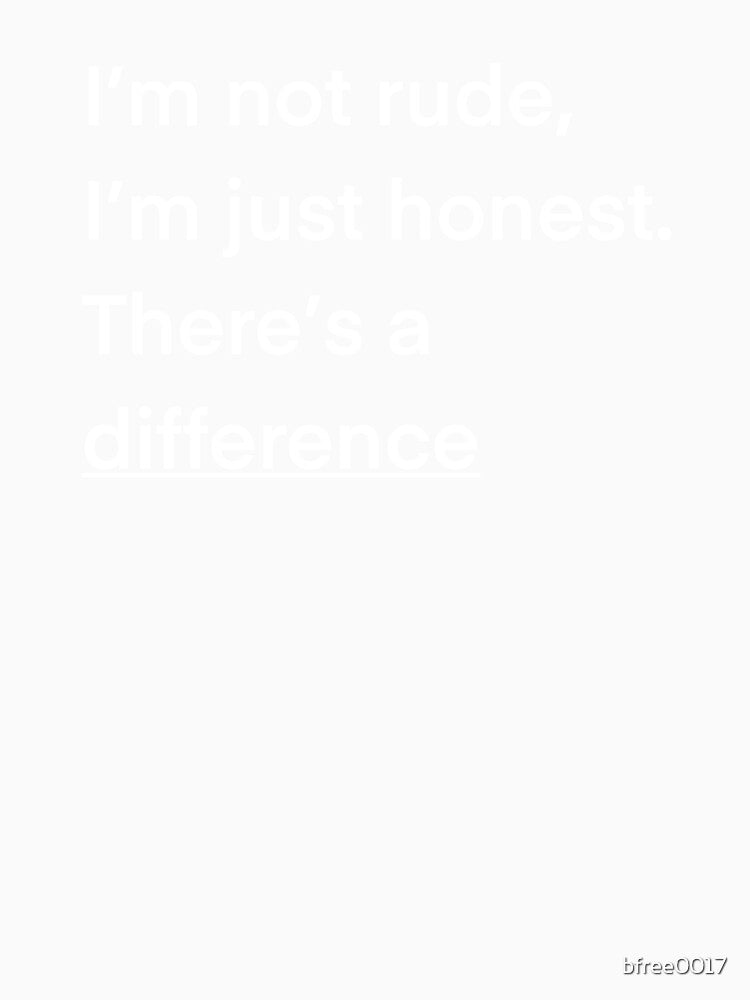 I’m not rude, I’m just honest. There’s a difference by bfree0017