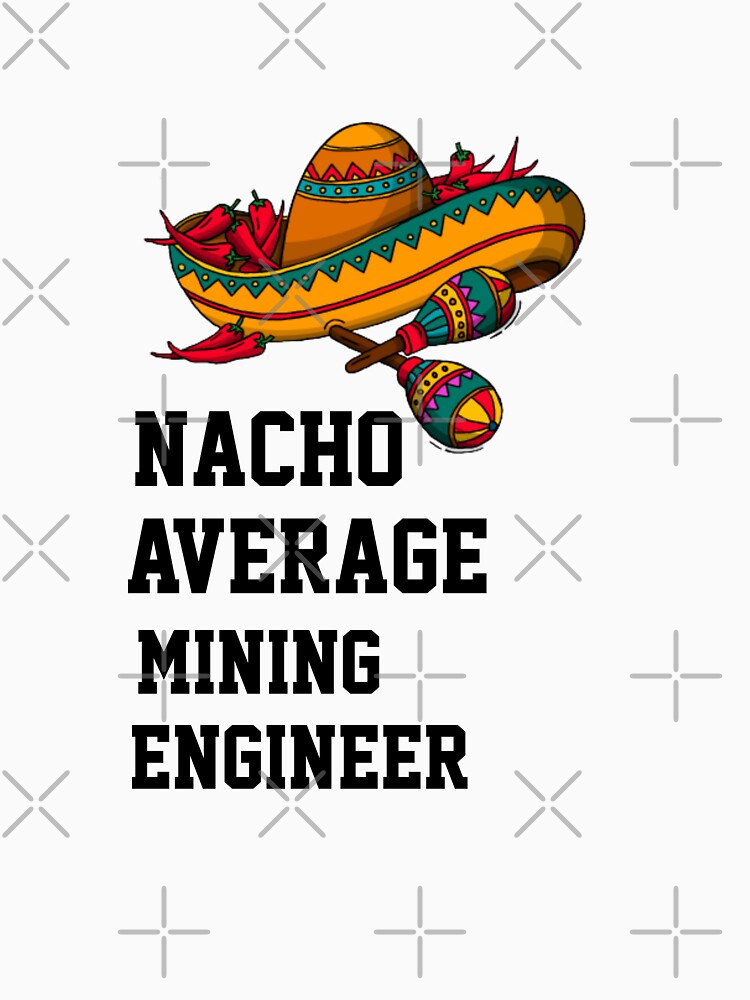 Nacho Average   Mining Engineer by Yay Design T-Shirts, Hoodie, Sweatshirt | BlankRebels.com (Image 3)