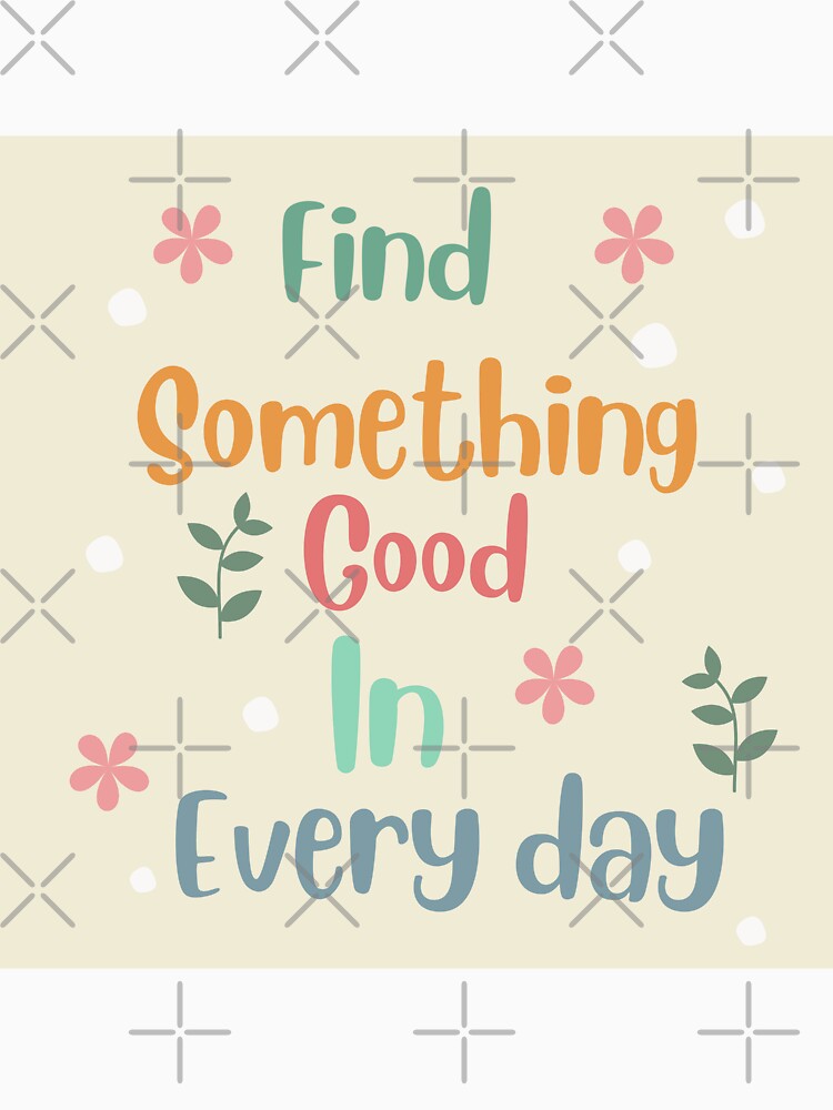 Findsomething Good Everyday Inspirational Life Quote Cute Floral ( Colour Palette Color Palete T-Shirts, Hoodie, Sweatshirt