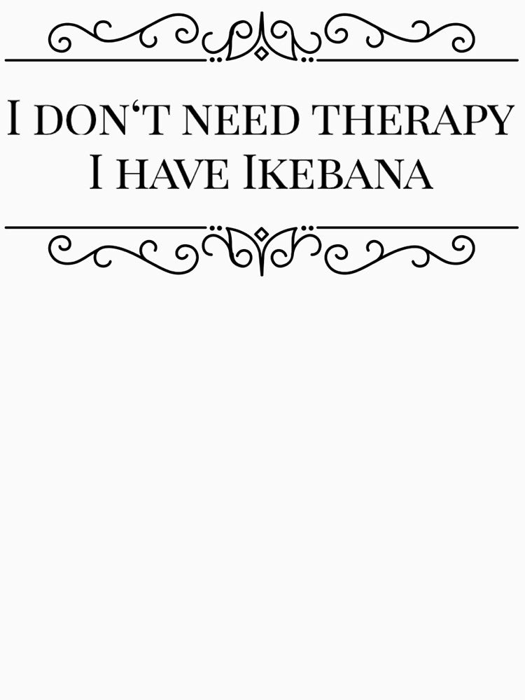 I don't need Therapy I have Ikebana by ThydraDesigns T-Shirts, Hoodie, Sweatshirt | BlankRebels.com (Image 3)
