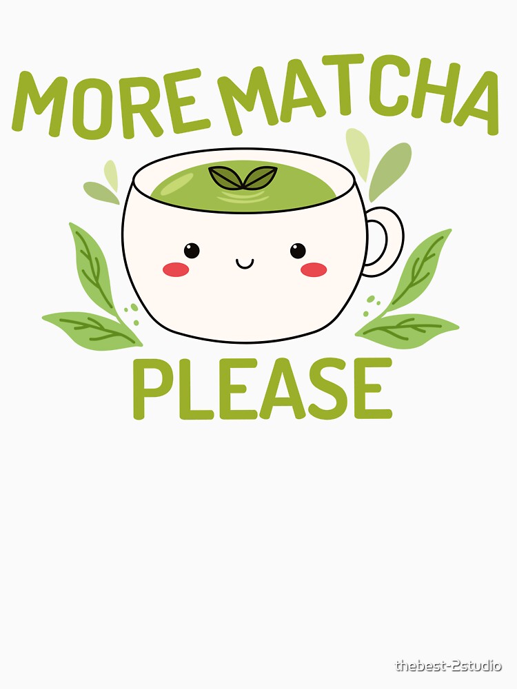 More Matcha Please Kawaii Matcha Green Tea by thebest-2studio T-Shirts, Hoodie, Sweatshirt | BlankRebels.com (Image 3)