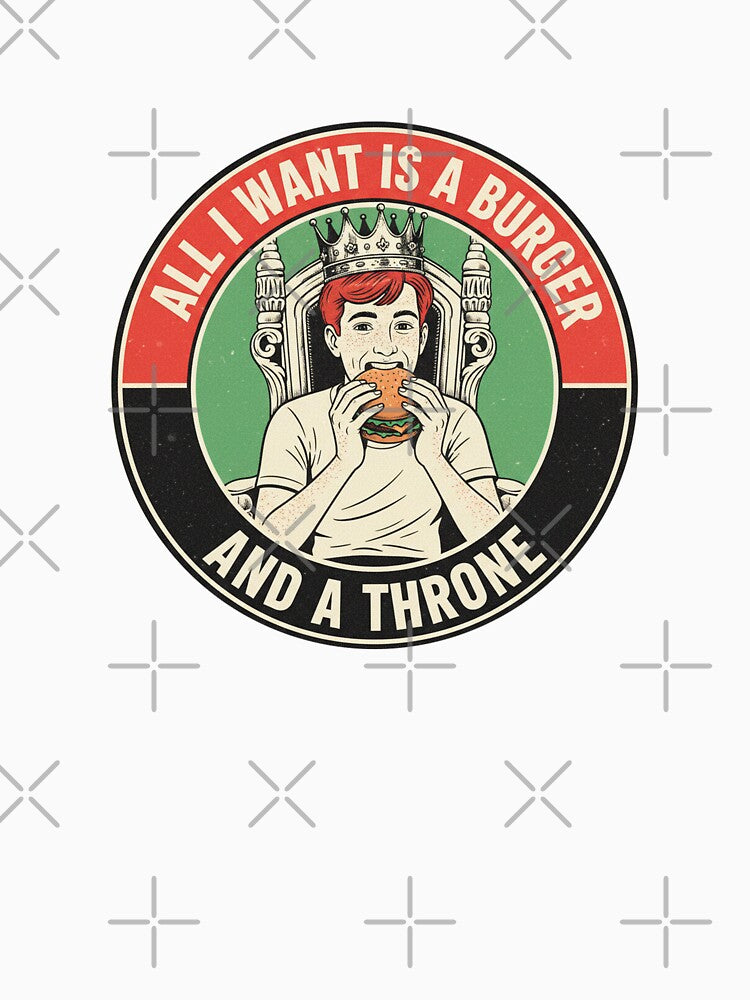All I Want Is a Burger and a Throne - Funny Fast Food Lover by Spaceball85 T-Shirts, Hoodie, Sweatshirt (Image 3)
