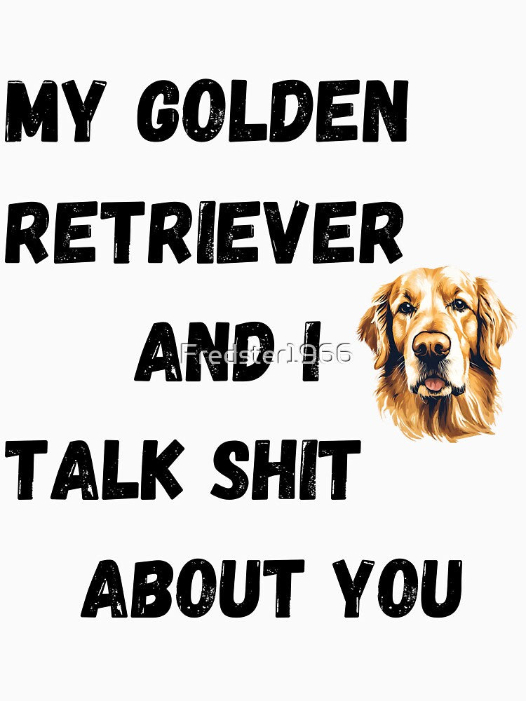 My Golden Retriever and I Talk $hit by Fredster1966 T-Shirts, Hoodie, Sweatshirt | BlankRebels.com (Image 3)