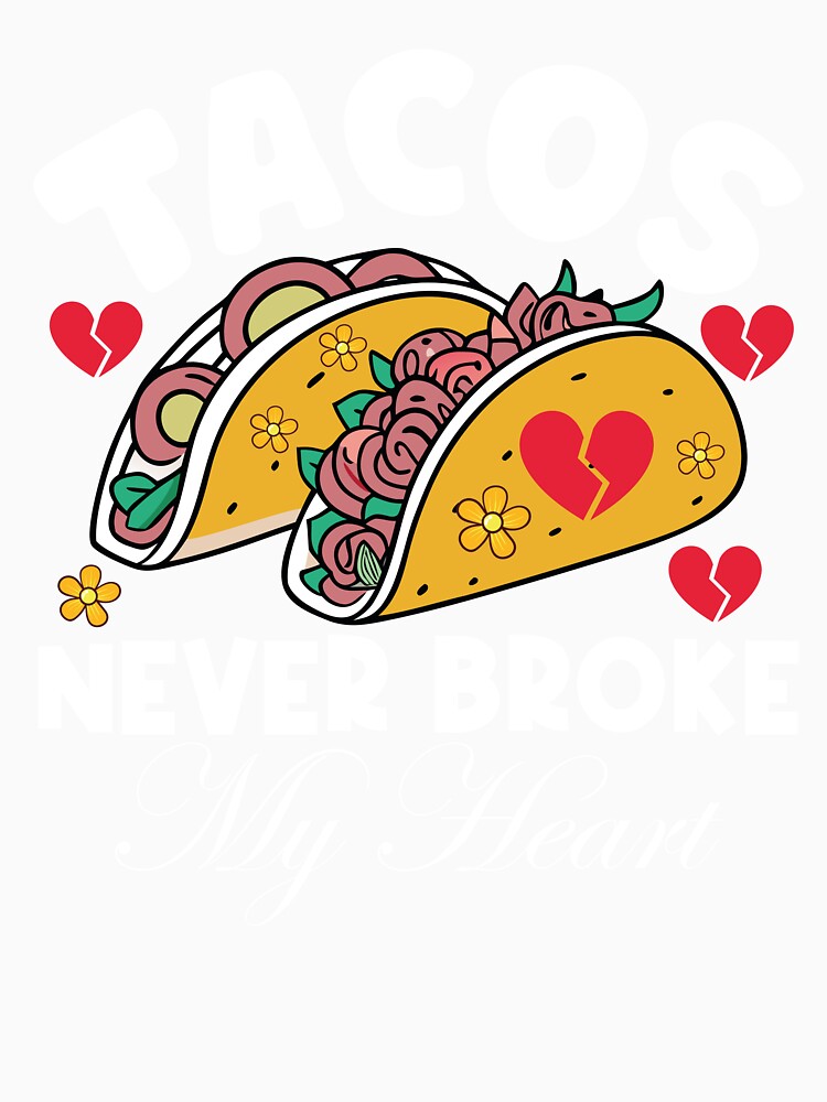 Tacos Never Broke My Heart Funny Taco Lover Broken Heart by Eagle Eye Apparel T-Shirts, Hoodie, Sweatshirt (Image 3)
