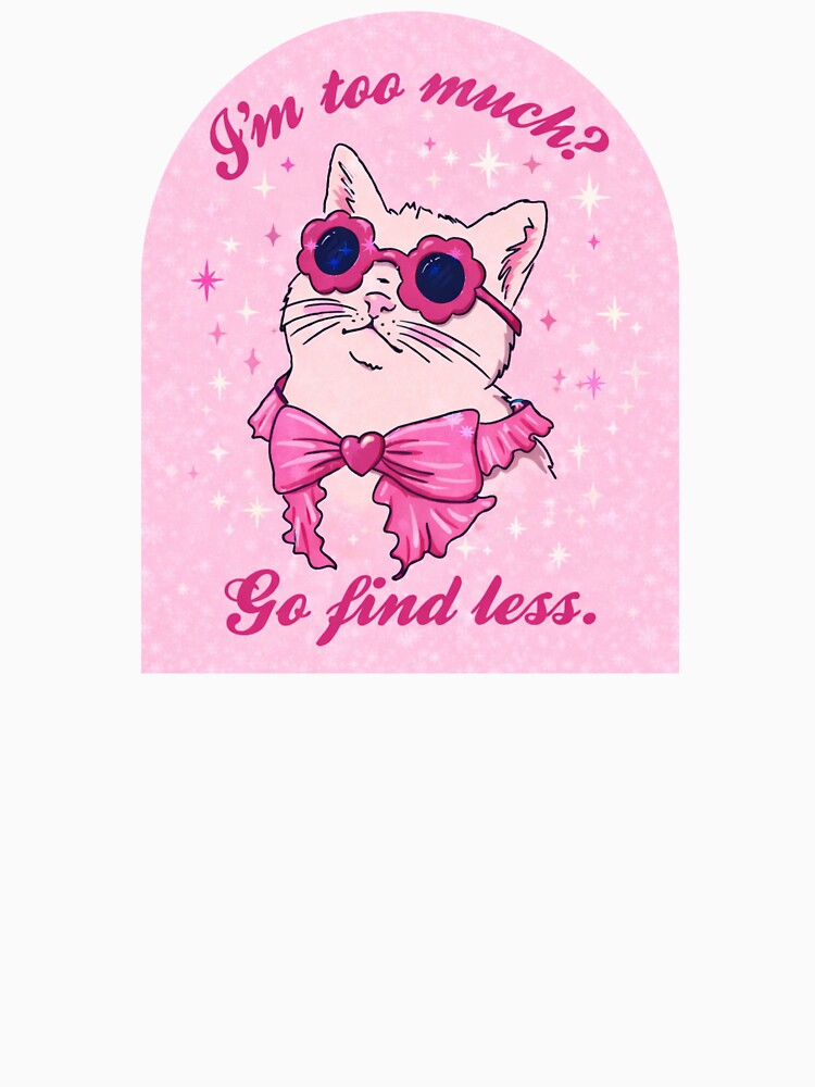 I’m Too Much_ Go Find Less by raccoon2opossum