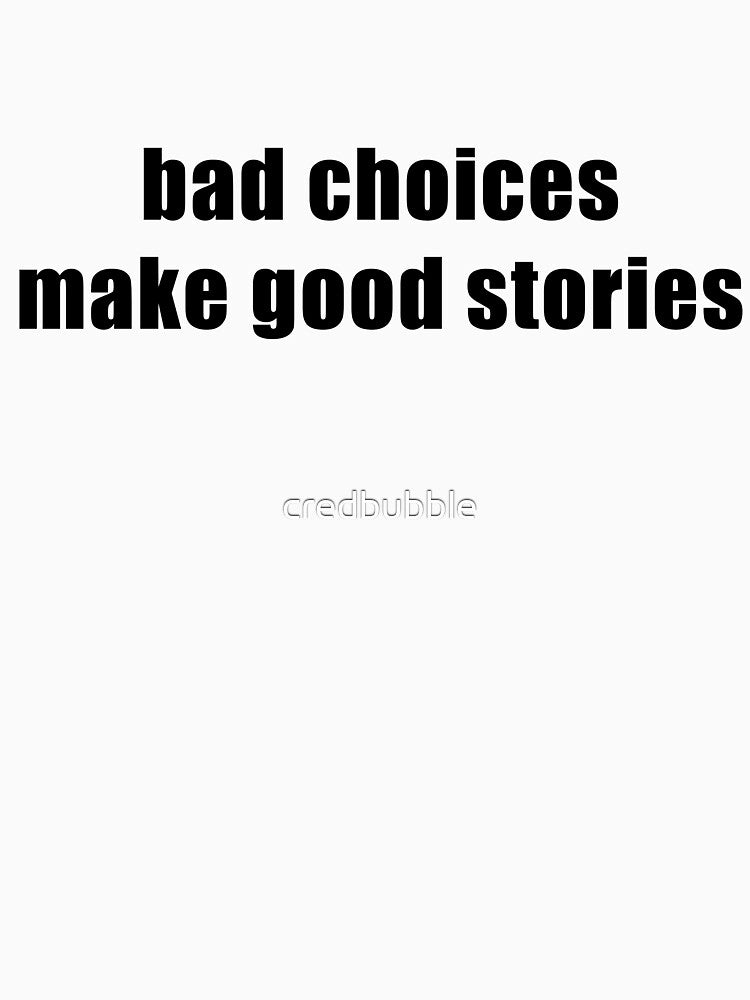 Bad choices make good stories by credbubble
