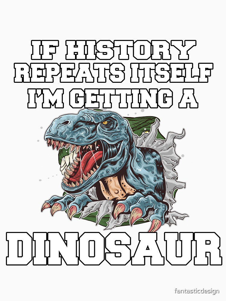 Funny Saying If History Repeats Itself I'm Getting A Dinosaur by fantasticdesign