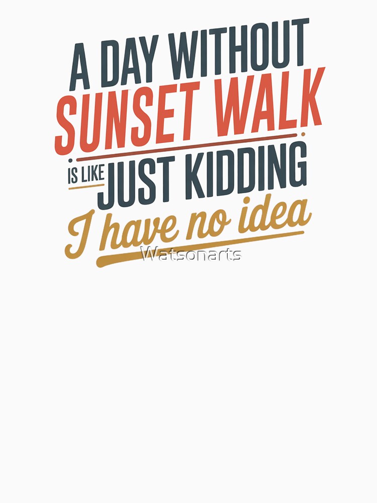 A Day Without Sunset Walk Is Like Just Kidding - Cool & Funny Sunset Walk Lover by Watsonarts T-Shirts, Hoodie,... (Image 3)
