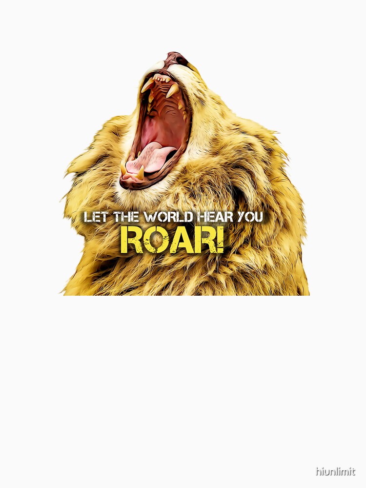 Motivational Quote, Lion Roar, Let the World hear you Roar! by hiunlimit T-Shirts, Hoodie, Sweatshirt (Image 3)