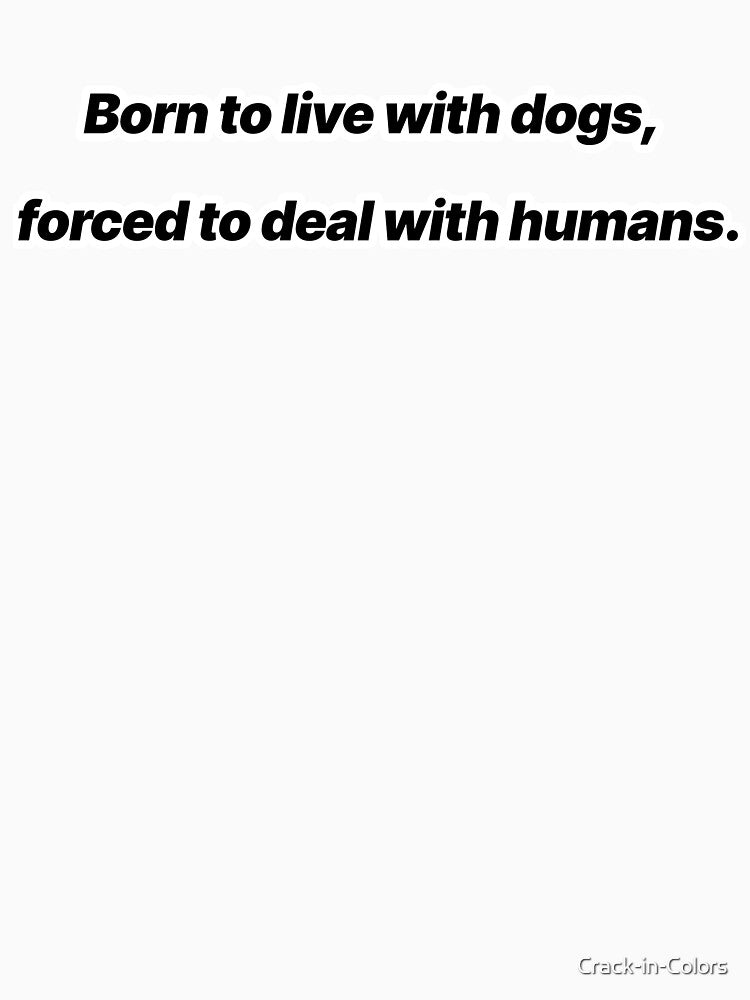 Born to Live with Dogs, forced to deal with humans – Funny Minimal Quote for Dog Lovers by Crack-in-Colors... (Image 3)