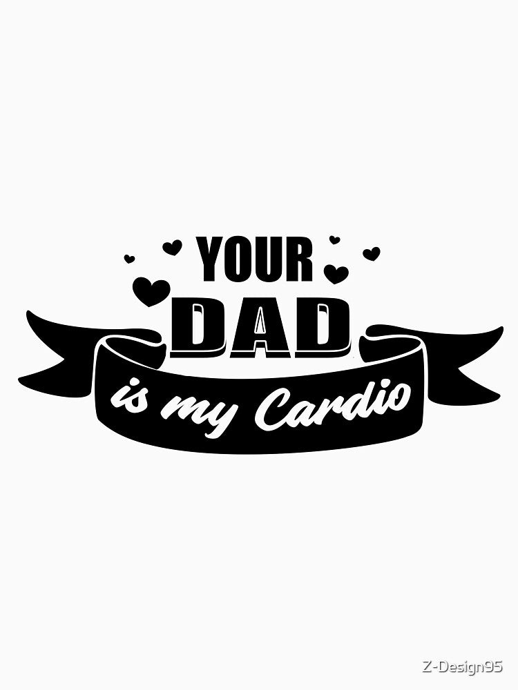 Your Dad Is My Cardio T-Shirts, Hoodie, Sweatshirt