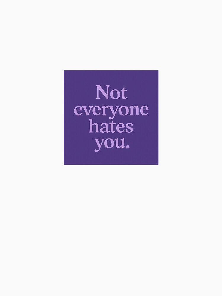Not Everyone Hates You – Sarcastic Funny Purple Quote by AmethystAura6
