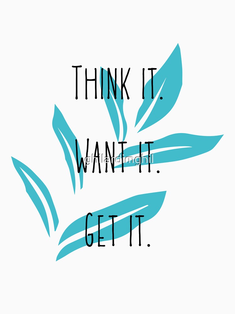 Think It. Want it. Get it. by ghilardimghil T-Shirts, Hoodie, Sweatshirt | BlankRebels.com (Image 3)
