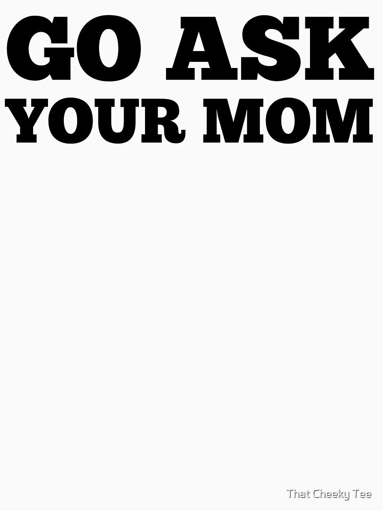 Go Ask Your Mom. Funny Dad Life and Parenting Quote. Black. by That Cheeky Tee Hoodie, Sweatshirt | BlankRebels.com (Image 3)