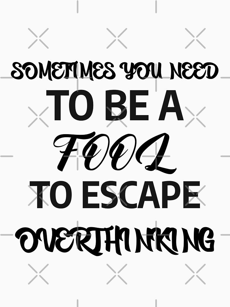 SOMETIMES U NEED TO BE A FOOL TO ESCAPE OVERTHINKING by A-shell T-Shirts, Hoodie, Sweatshirt | BlankRebels.com (Image 3)