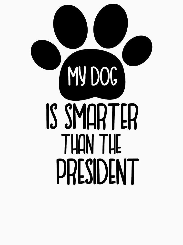 My Dog is Smarter Than The President by YAnna9 T-Shirts, Hoodie, Sweatshirt | BlankRebels.com (Image 3)
