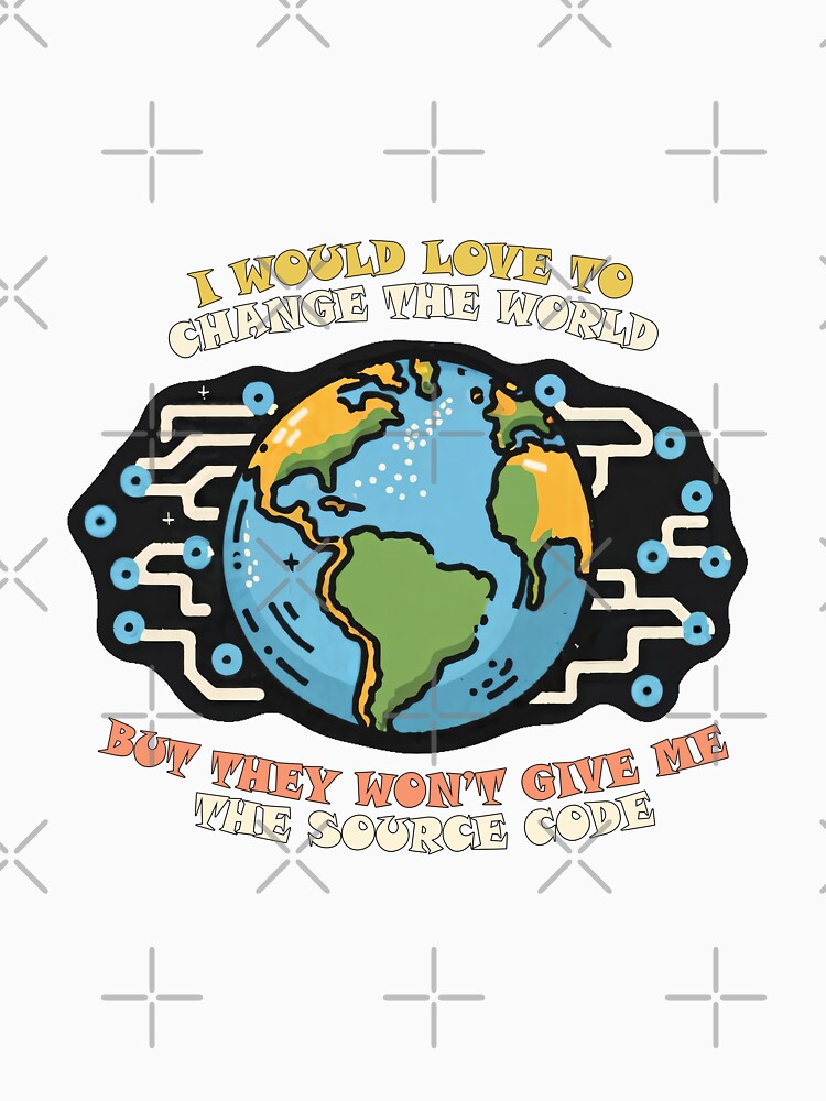 I would love to change the world, but they won’t give me the source code. by Vestax159 T-Shirts, Hoodie, Sweatshirt (Image 3)